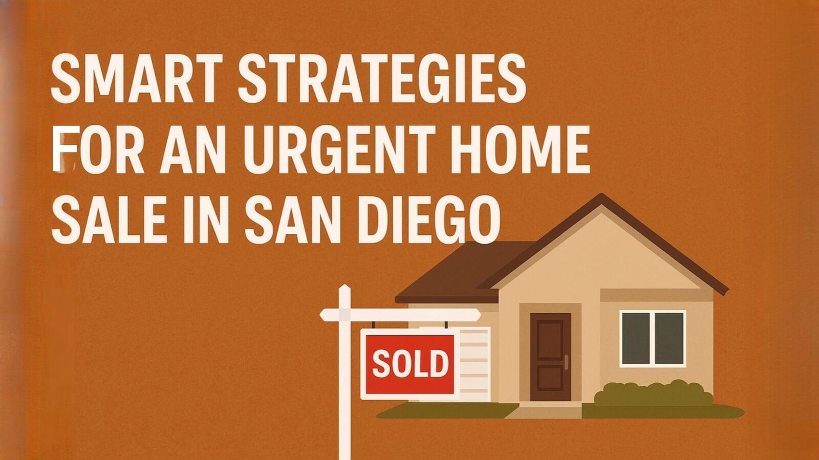 Smart Strategies for an Urgent Home Sale in San Diego