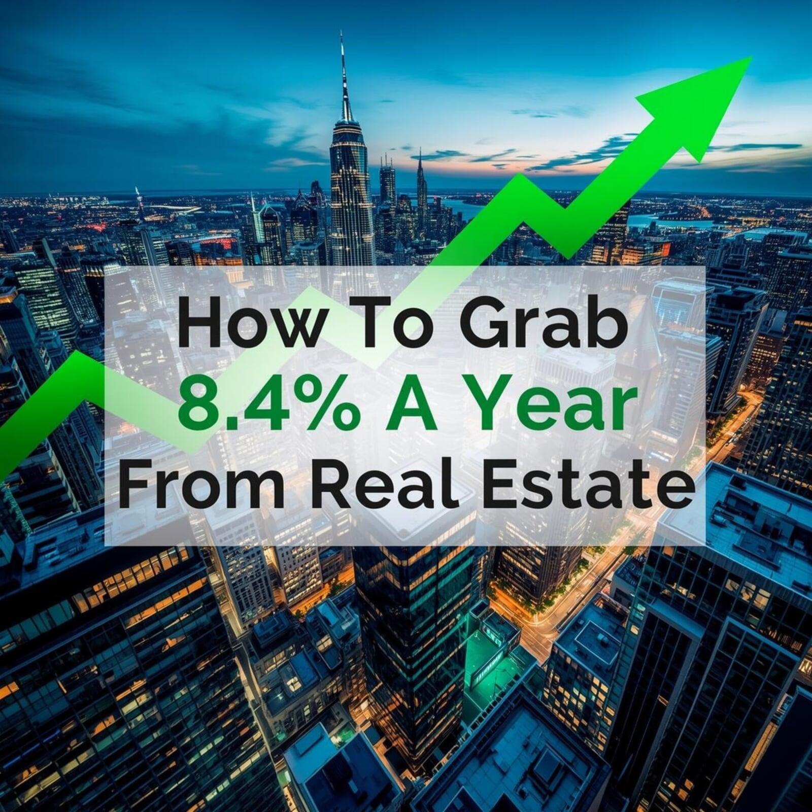 Grab 8.4% A Year From Real Estate